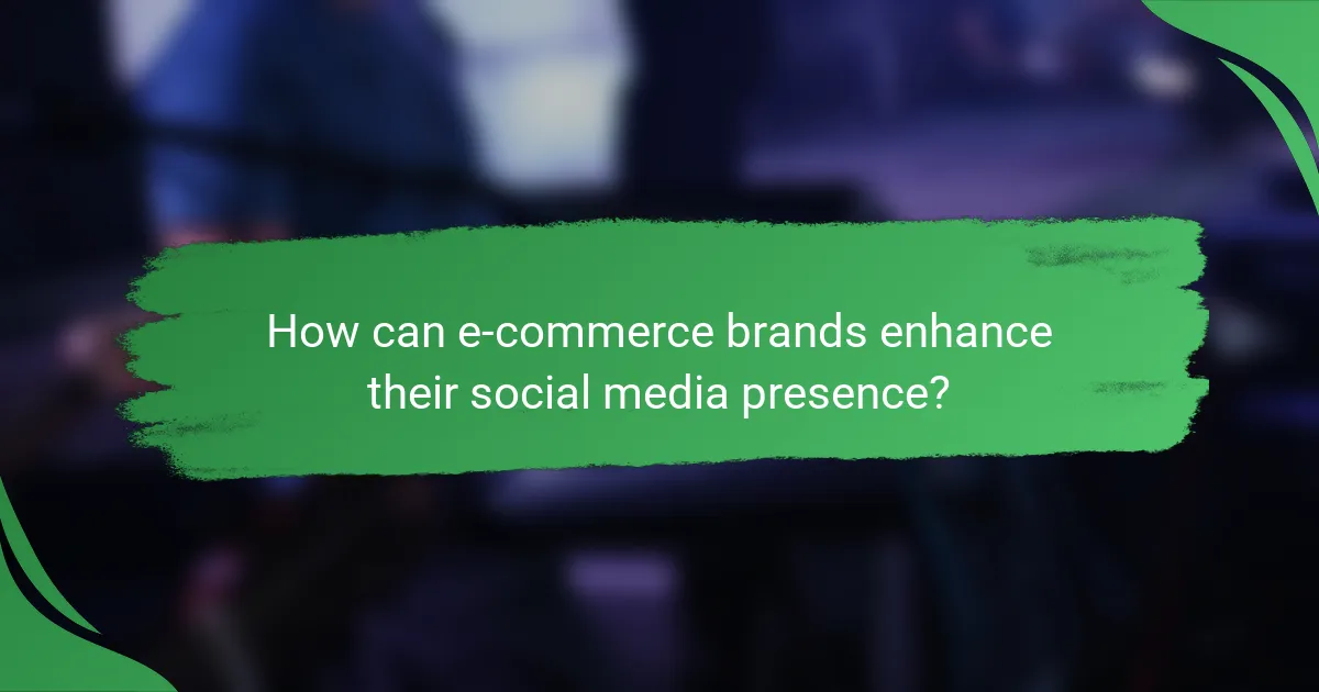 How can e-commerce brands enhance their social media presence?