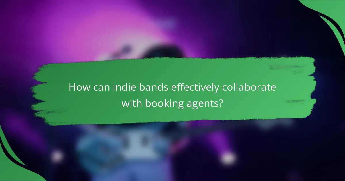 How can indie bands effectively collaborate with booking agents?