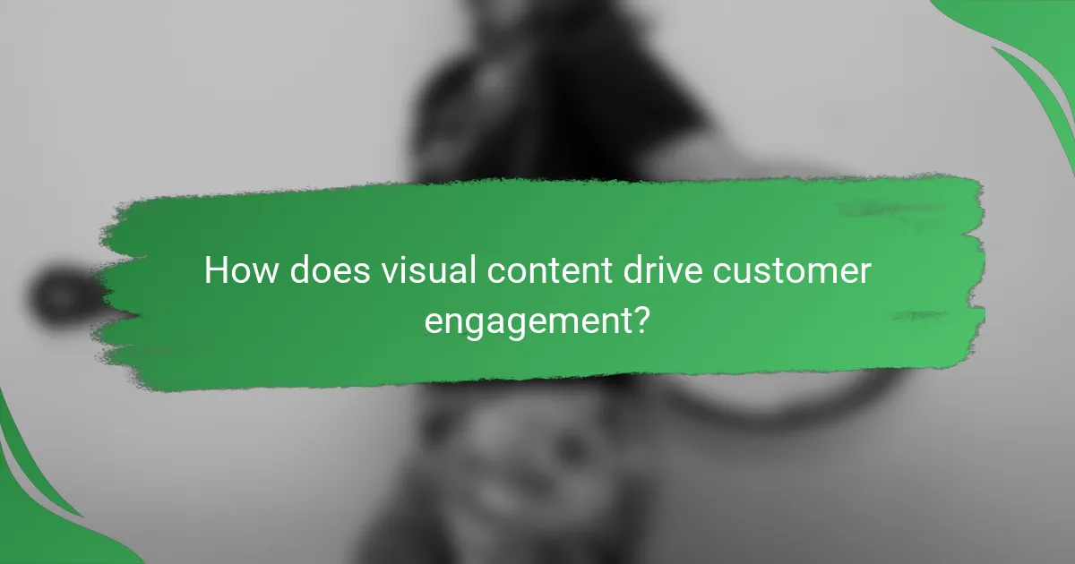 How does visual content drive customer engagement?