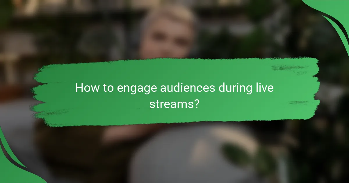 How to engage audiences during live streams?
