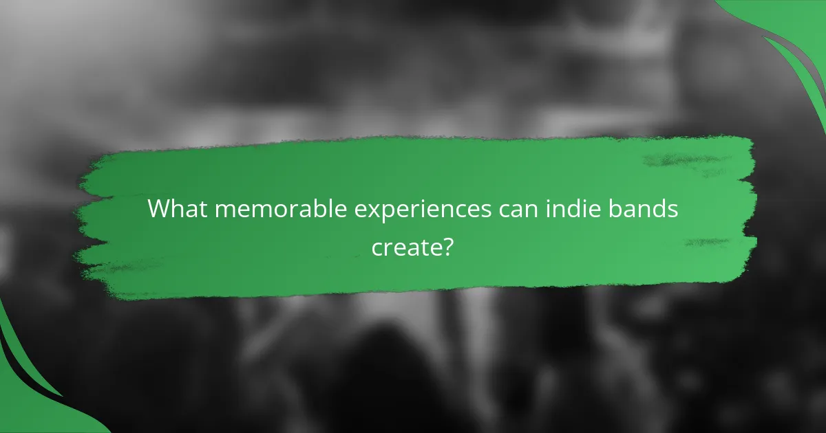 What memorable experiences can indie bands create?