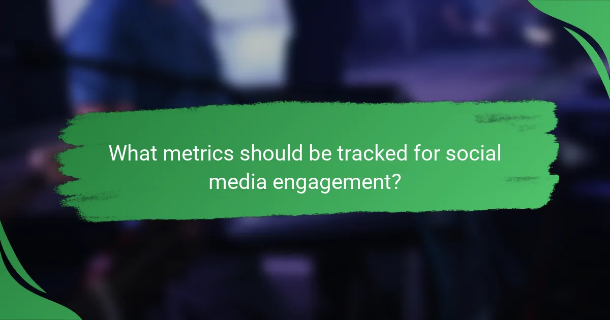 What metrics should be tracked for social media engagement?